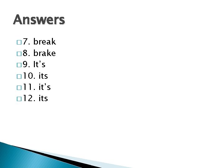 Answers � 7. break � 8. brake � 9. It’s � 10. its �