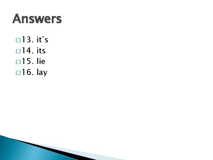 Answers � 13. it’s � 14. its � 15. lie � 16. lay 