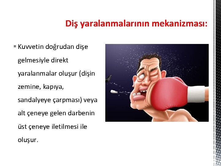 Diş yaralanmalarının mekanizması: § Kuvvetin doğrudan dişe gelmesiyle direkt yaralanmalar oluşur (dişin zemine, kapıya,