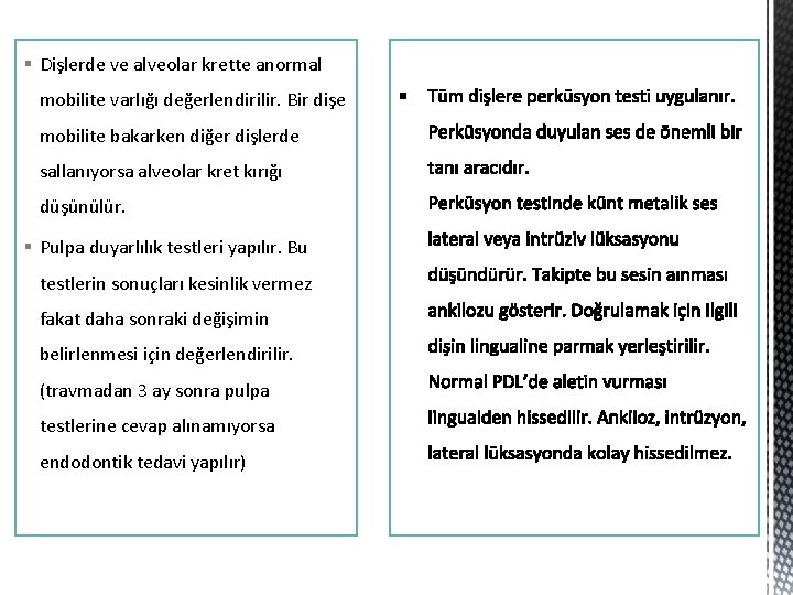 § Dişlerde ve alveolar krette anormal mobilite varlığı değerlendirilir. Bir dişe mobilite bakarken diğer