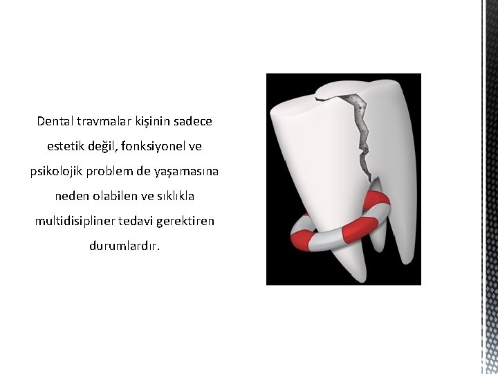 Dental travmalar kişinin sadece estetik değil, fonksiyonel ve psikolojik problem de yaşamasına neden olabilen