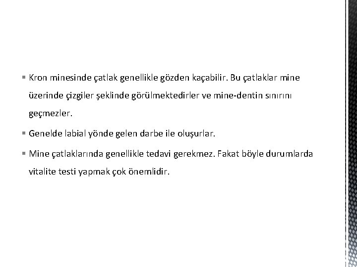 § Kron minesinde çatlak genellikle gözden kaçabilir. Bu çatlaklar mine üzerinde çizgiler şeklinde görülmektedirler