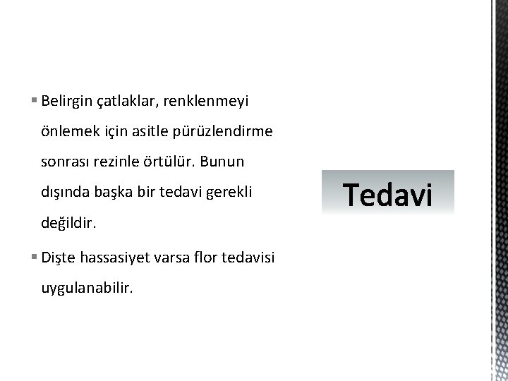 § Belirgin çatlaklar, renklenmeyi önlemek için asitle pürüzlendirme sonrası rezinle örtülür. Bunun dışında başka