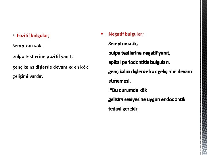 § Pozitif bulgular; Semptom yok, pulpa testlerine pozitif yanıt, genç kalıcı dişlerde devam eden