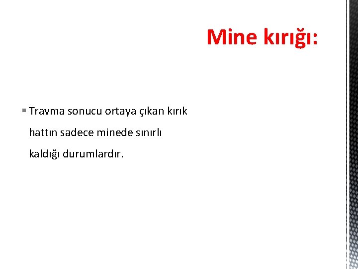 Mine kırığı: § Travma sonucu ortaya çıkan kırık hattın sadece minede sınırlı kaldığı durumlardır.