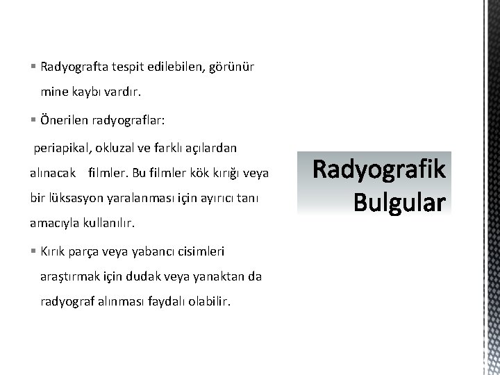 § Radyografta tespit edilebilen, görünür mine kaybı vardır. § Önerilen radyograflar: periapikal, okluzal ve