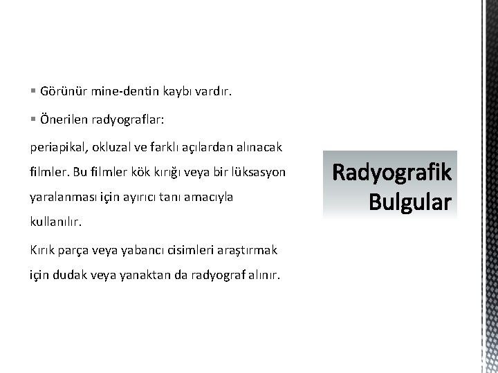 § Görünür mine-dentin kaybı vardır. § Önerilen radyograflar: periapikal, okluzal ve farklı açılardan alınacak
