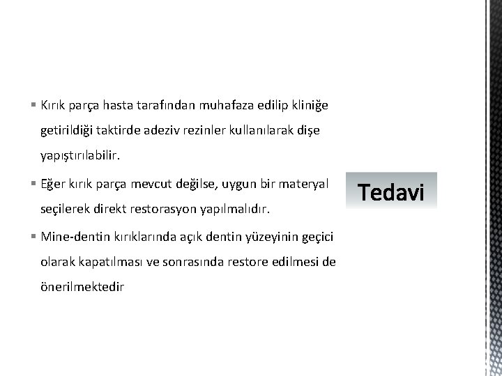 § Kırık parça hasta tarafından muhafaza edilip kliniğe getirildiği taktirde adeziv rezinler kullanılarak dişe
