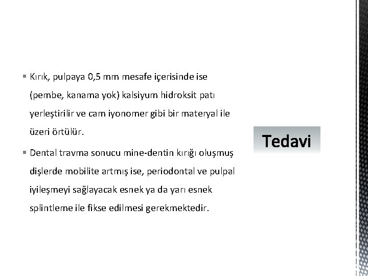 § Kırık, pulpaya 0, 5 mm mesafe içerisinde ise (pembe, kanama yok) kalsiyum hidroksit