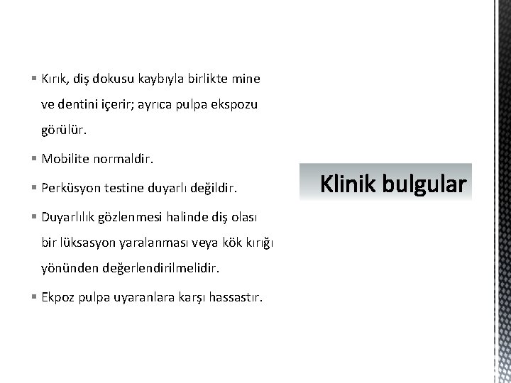 § Kırık, diş dokusu kaybıyla birlikte mine ve dentini içerir; ayrıca pulpa ekspozu görülür.
