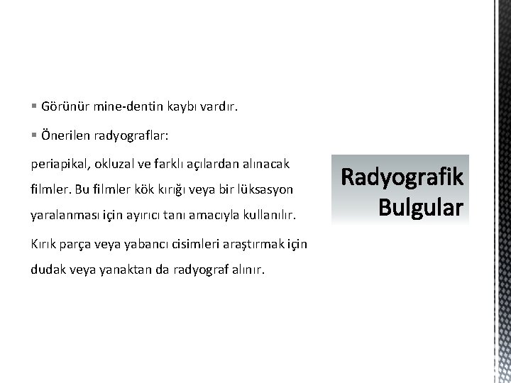 § Görünür mine-dentin kaybı vardır. § Önerilen radyograflar: periapikal, okluzal ve farklı açılardan alınacak