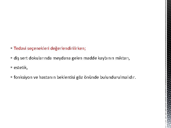 § Tedavi seçenekleri değerlendirilirken; § diş sert dokularında meydana gelen madde kaybının miktarı, §
