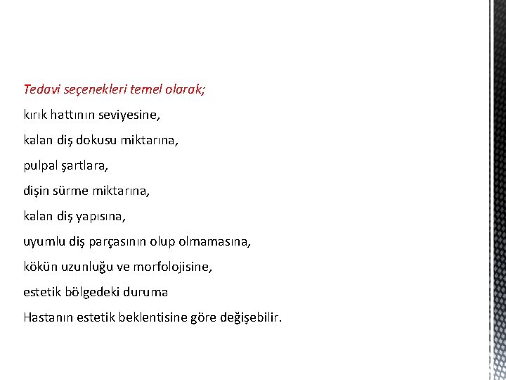Tedavi seçenekleri temel olarak; kırık hattının seviyesine, kalan diş dokusu miktarına, pulpal şartlara, dişin