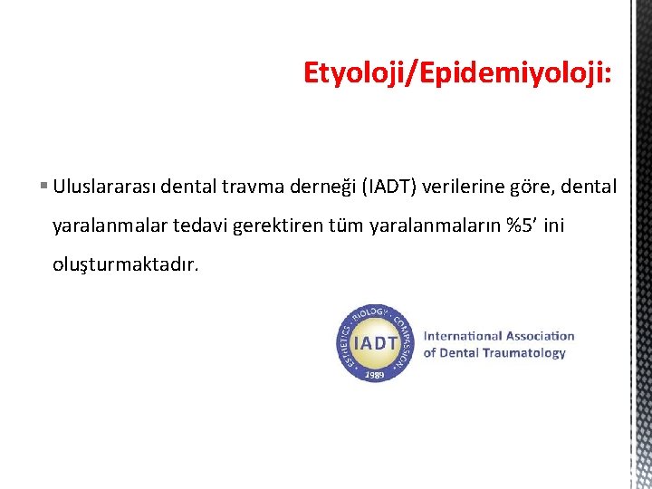 Etyoloji/Epidemiyoloji: § Uluslararası dental travma derneği (IADT) verilerine göre, dental yaralanmalar tedavi gerektiren tüm