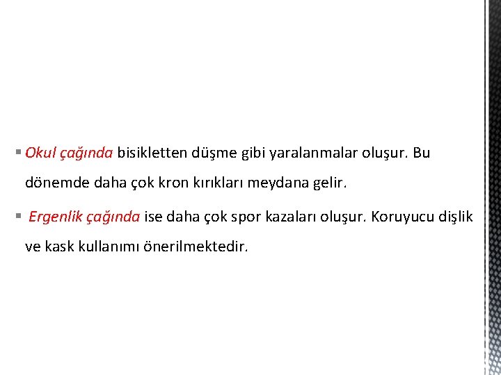§ Okul çağında bisikletten düşme gibi yaralanmalar oluşur. Bu dönemde daha çok kron kırıkları