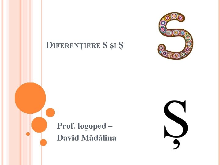 DIFERENȚIERE S ȘI Ș Prof. logoped – David Mădălina 