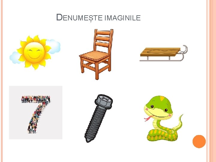 DENUMEȘTE IMAGINILE 