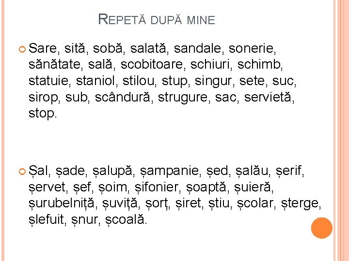 REPETĂ DUPĂ MINE Sare, sită, sobă, salată, sandale, sonerie, sănătate, sală, scobitoare, schiuri, schimb,