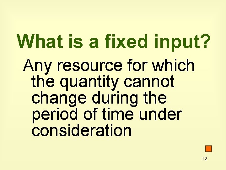 What is a fixed input? Any resource for which the quantity cannot change during