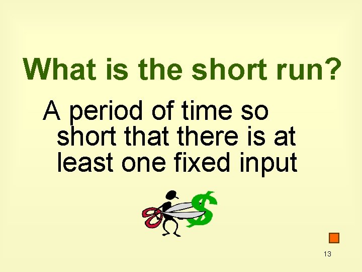 What is the short run? A period of time so short that there is