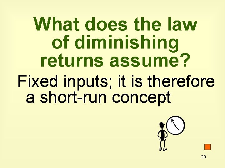 What does the law of diminishing returns assume? Fixed inputs; it is therefore a