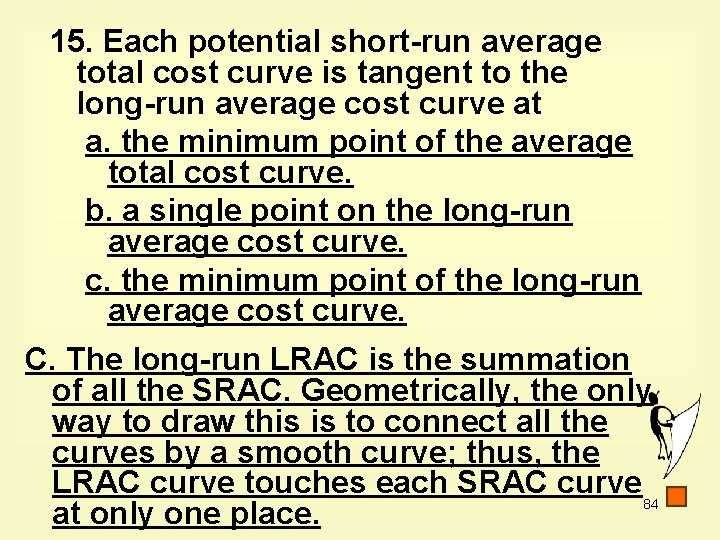 15. Each potential short-run average total cost curve is tangent to the long-run average