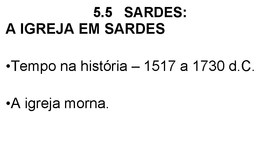 5. 5 SARDES: A IGREJA EM SARDES • Tempo na história – 1517 a 5. 5 SARDES: A IGREJA EM SARDES • Tempo na história – 1517 a