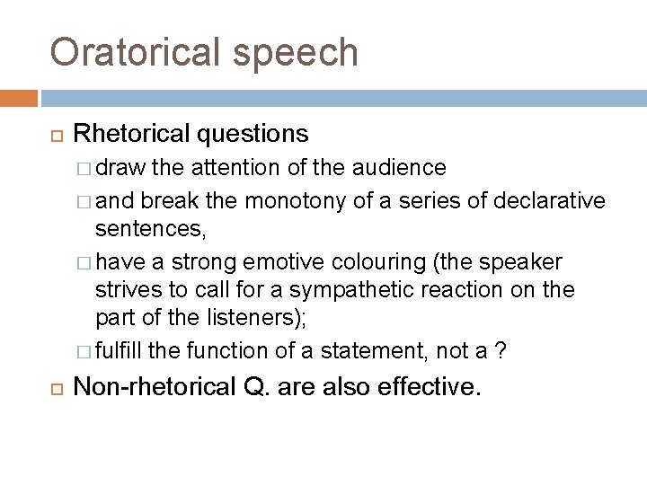 Oratorical speech Rhetorical questions � draw the attention of the audience � and break