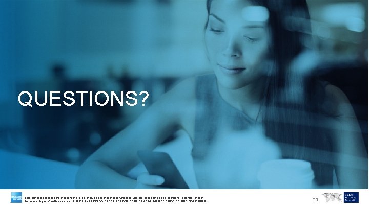 QUESTIONS? This material contains information that is proprietary and confidential to American Express. It