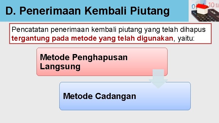 D. Penerimaan Kembali Piutang Pencatatan penerimaan kembali piutang yang telah dihapus tergantung pada metode