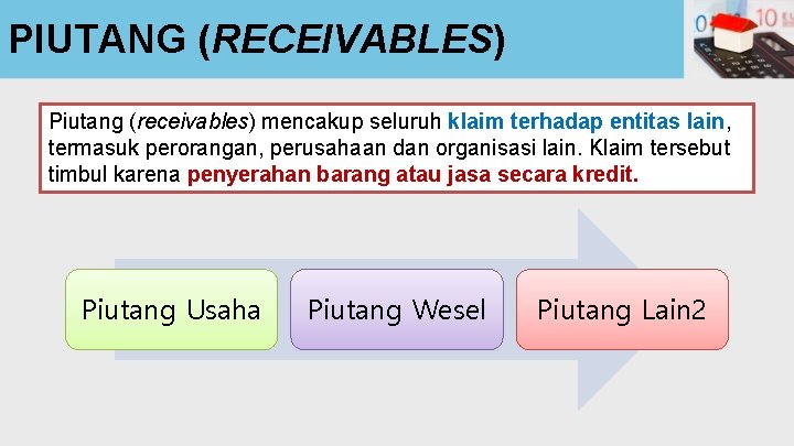 PIUTANG (RECEIVABLES) Piutang (receivables) mencakup seluruh klaim terhadap entitas lain, termasuk perorangan, perusahaan dan