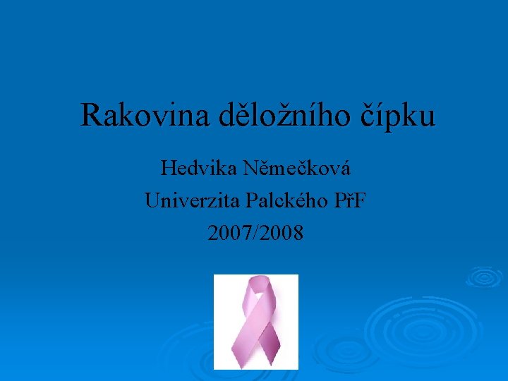 Rakovina děložního čípku Hedvika Němečková Univerzita Palckého PřF 2007/2008 