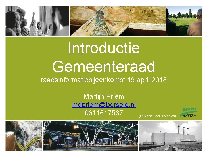 Introductie Gemeenteraadsinformatiebijeenkomst 19 april 2018 Martijn Priem mdpriem@borsele. nl 0611617587 