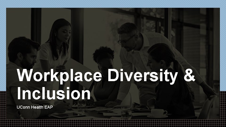 Workplace Diversity & Inclusion UConn Health EAP 