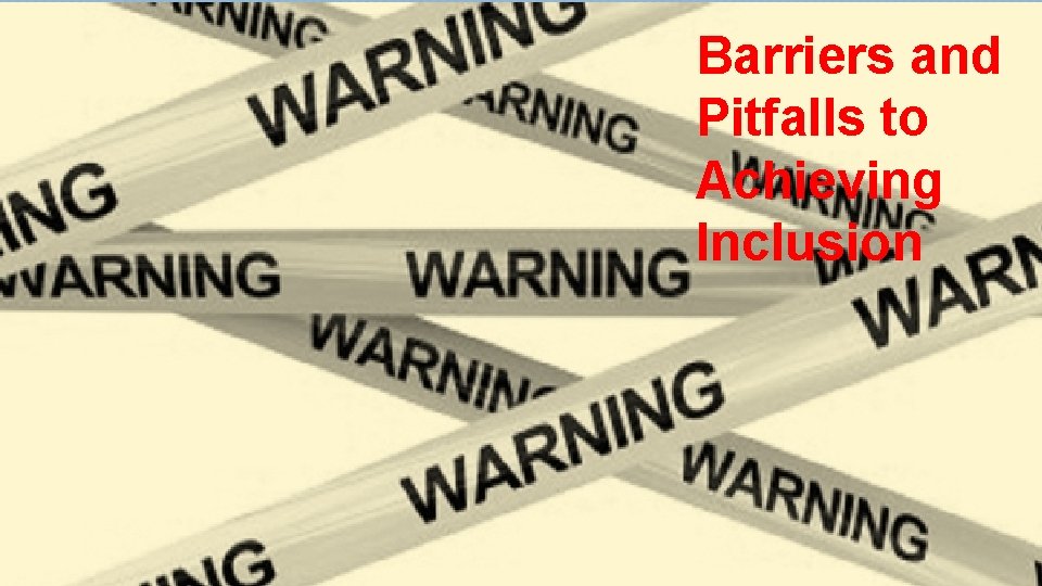 Barriers to Inclusion Barriers and Pitfalls to Achieving Inclusion 