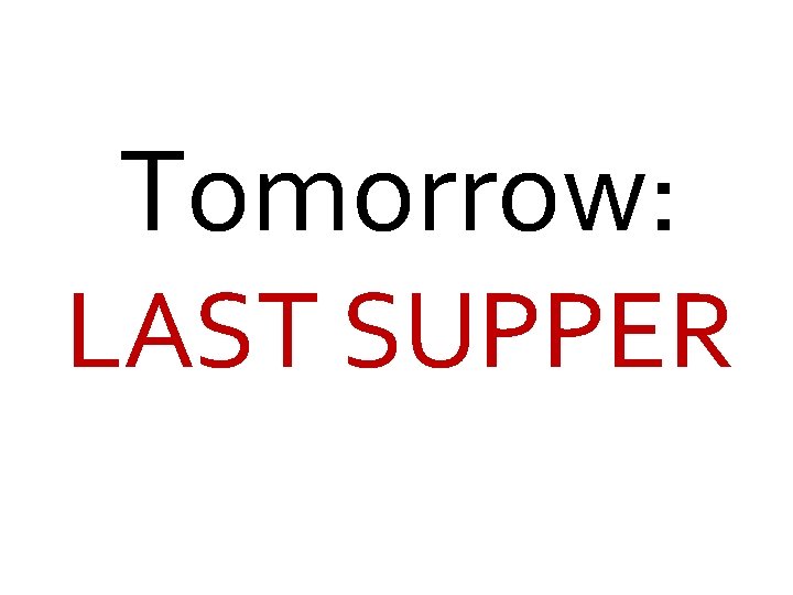 Tomorrow: LAST SUPPER 