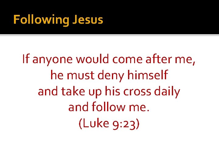 Following Jesus If anyone would come after me, he must deny himself and take