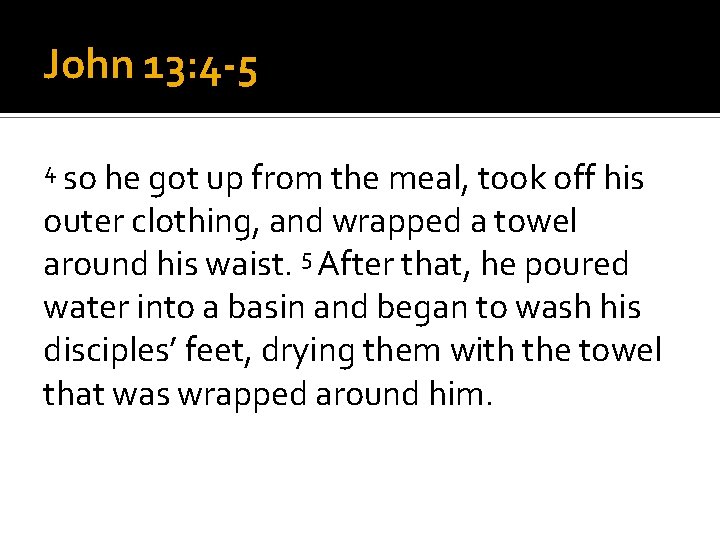 John 13: 4 -5 4 so he got up from the meal, took off