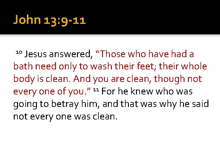 John 13: 9 -11 10 Jesus answered, “Those who have had a bath need