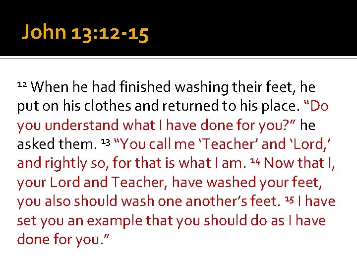 John 13: 12 -15 12 When he had finished washing their feet, he put