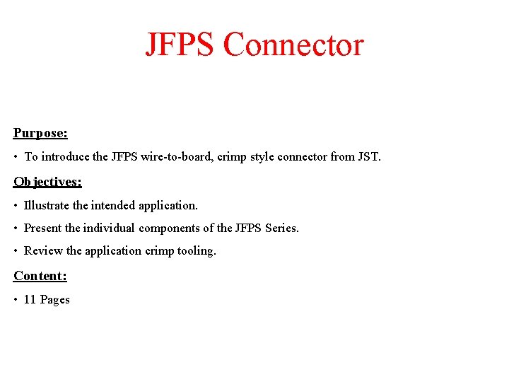 JFPS Connector Purpose: • To introduce the JFPS wire-to-board, crimp style connector from JST.