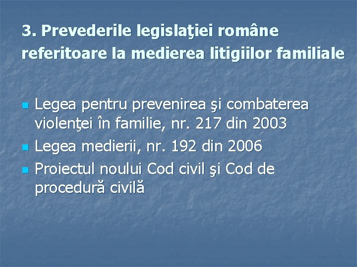 3. Prevederile legislaţiei române referitoare la medierea litigiilor familiale n n n Legea pentru