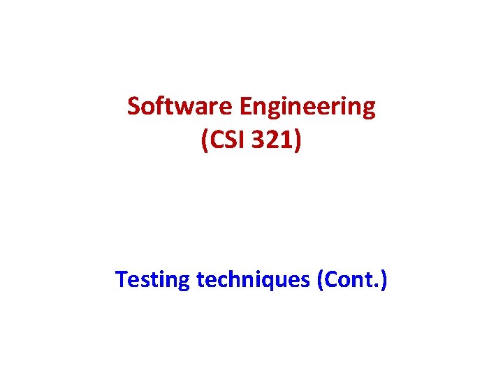 Software Engineering (CSI 321) Testing techniques (Cont. ) 