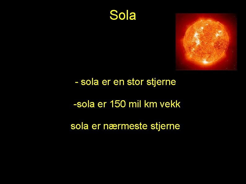 Sola - sola er en stor stjerne -sola er 150 mil km vekk sola Sola - sola er en stor stjerne -sola er 150 mil km vekk sola