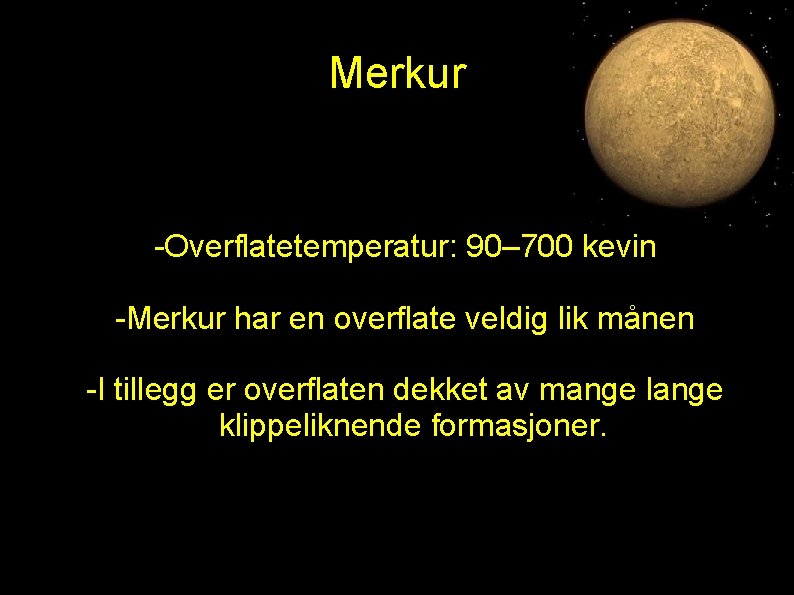 Merkur -Overflatetemperatur: 90– 700 kevin -Merkur har en overflate veldig lik månen -I tillegg Merkur -Overflatetemperatur: 90– 700 kevin -Merkur har en overflate veldig lik månen -I tillegg