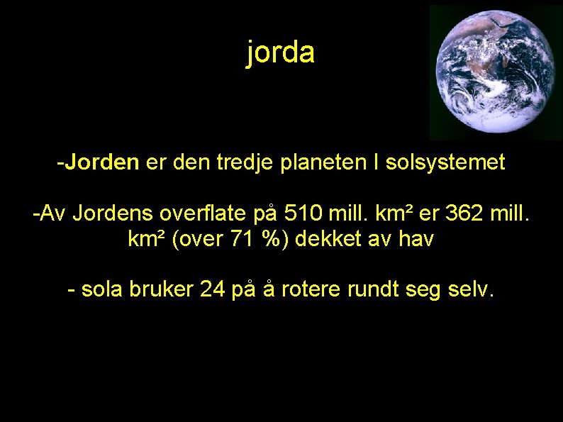 jorda -Jorden er den tredje planeten I solsystemet -Av Jordens overflate på 510 mill. jorda -Jorden er den tredje planeten I solsystemet -Av Jordens overflate på 510 mill.