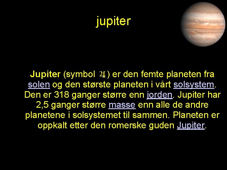 jupiter Jupiter (symbol ♃) er den femte planeten fra solen og den største planeten jupiter Jupiter (symbol ♃) er den femte planeten fra solen og den største planeten