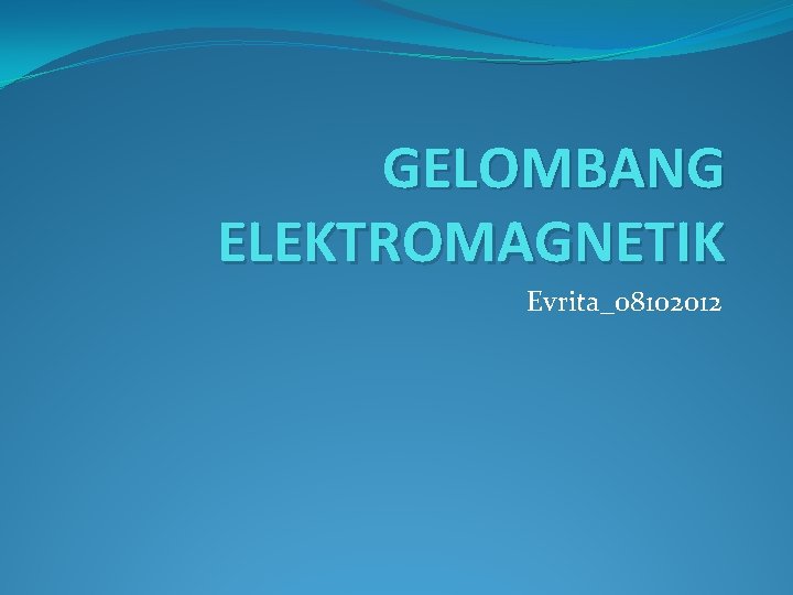 GELOMBANG ELEKTROMAGNETIK Evrita_08102012 