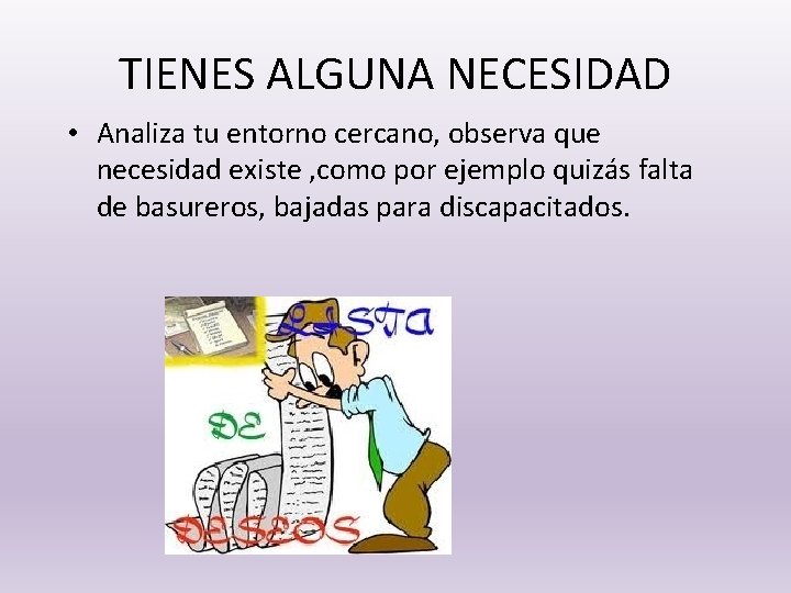 TIENES ALGUNA NECESIDAD • Analiza tu entorno cercano, observa que necesidad existe , como