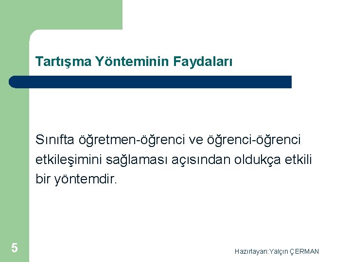 Tartışma Yönteminin Faydaları Sınıfta öğretmen-öğrenci ve öğrenci-öğrenci etkileşimini sağlaması açısından oldukça etkili bir yöntemdir.